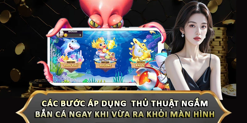 Thủ Thuật Ngắm Bắn Cá Ngay Khi Vừa Ra Khỏi Màn Hình Đỉnh Cao Các bước áp dụng thủ thuật ngắm bắn cá ngay khi vừa ra khỏi màn hình