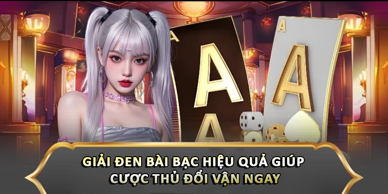 Giải Đen Bài Bạc Hiệu Quả Giúp Cược Thủ Đổi Vận Ngay Giải Đen Bài Bạc Hiệu Quả Giúp Cược Thủ Đổi Vận Ngay