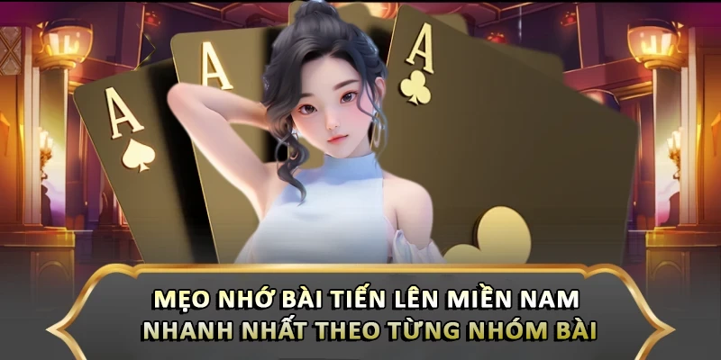 Mẹo Nhớ Bài Tiến Lên Miền Nam Nhanh Nhất Giúp Bạn Luôn Thắng Mẹo nhớ bài tiến lên miền Nam nhanh nhất theo từng nhóm bài
