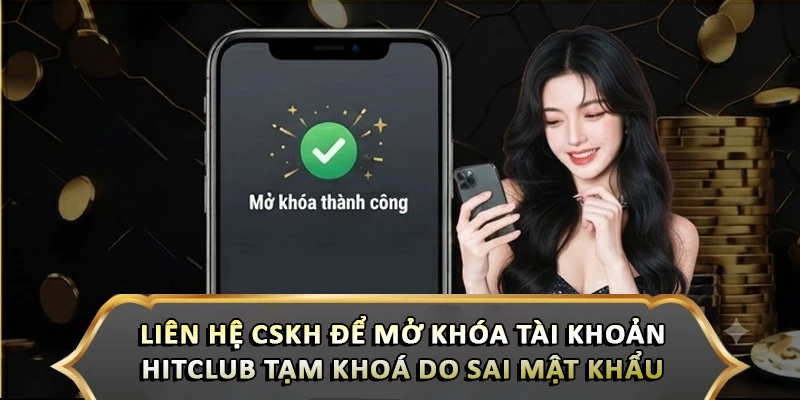 Mở Khóa Tài Khoản Hitclub Tạm Khoá Do Sai Mật Khẩu Dễ Dàng Liên hệ CSKH để mở khóa tài khoản hitclub tạm khoá do sai mật khẩu