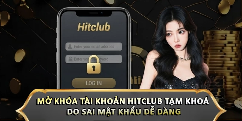Mở Khóa Tài Khoản Hitclub Tạm Khoá Do Sai Mật Khẩu Dễ Dàng Mở Khóa Tài Khoản Hitclub Tạm Khoá Do Sai Mật Khẩu Dễ Dàng