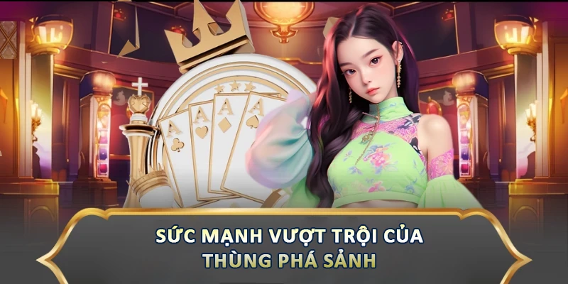 Thùng Phá Sảnh – Tổ Hợp Đỉnh Cao, Mang Lại Lợi Thế Sức mạnh vượt trội của thùng phá sảnh