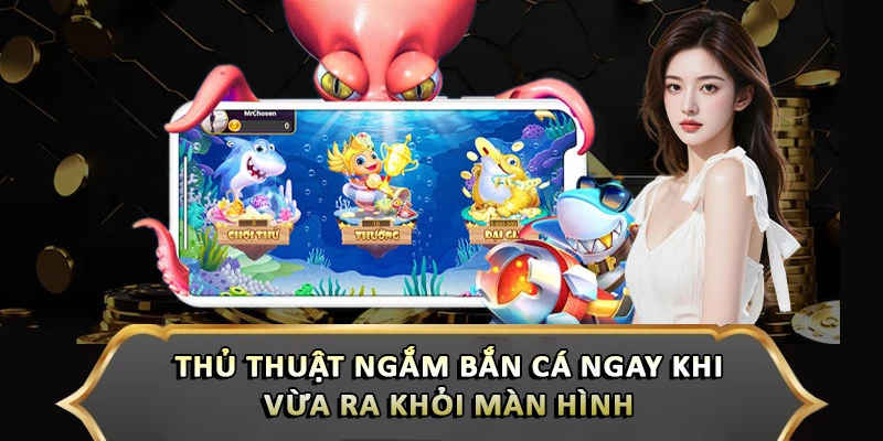 Thủ Thuật Ngắm Bắn Cá Ngay Khi Vừa Ra Khỏi Màn Hình Đỉnh Cao Thủ thuật ngắm bắn cá ngay khi vừa ra khỏi màn hình